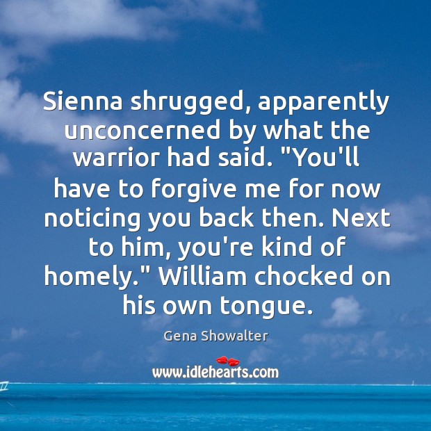 Sienna shrugged, apparently unconcerned by what the warrior had said. “You’ll have Image