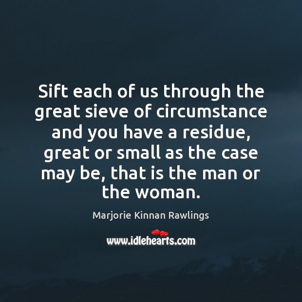 Sift each of us through the great sieve of circumstance and you Marjorie Kinnan Rawlings Picture Quote