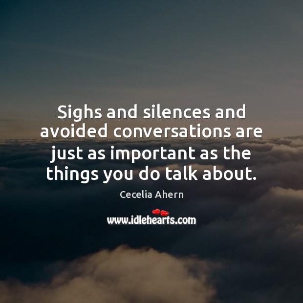 Sighs and silences and avoided conversations are just as important as the Cecelia Ahern Picture Quote