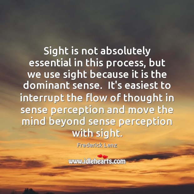 Sight is not absolutely essential in this process, but we use sight Frederick Lenz Picture Quote