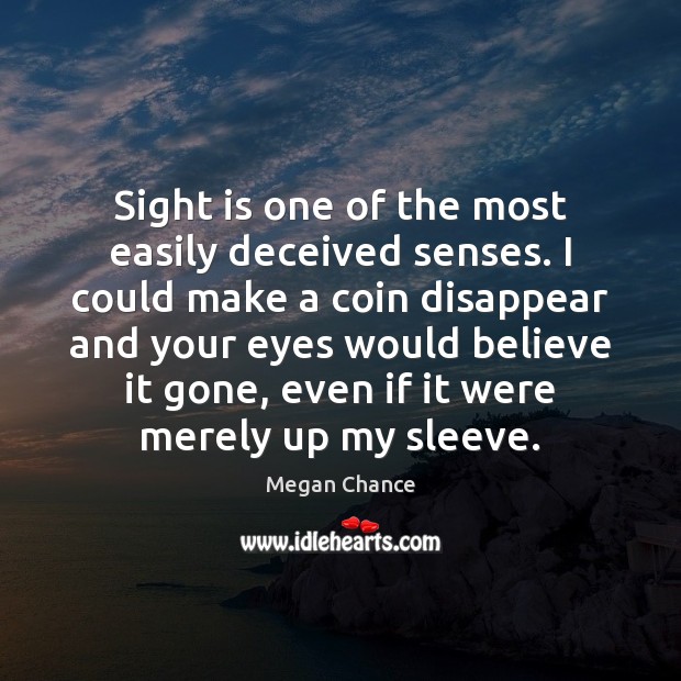 Sight is one of the most easily deceived senses. I could make Megan Chance Picture Quote