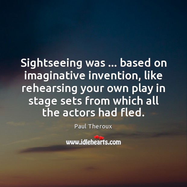 Sightseeing was … based on imaginative invention, like rehearsing your own play in Image