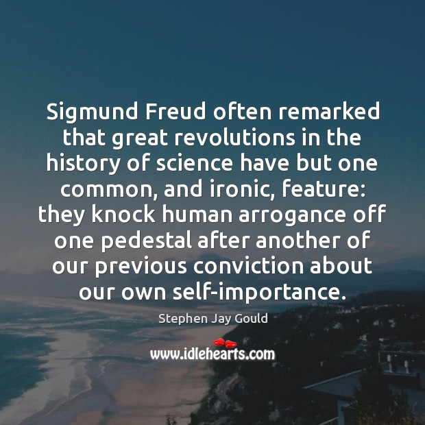 Sigmund Freud often remarked that great revolutions in the history of science Stephen Jay Gould Picture Quote