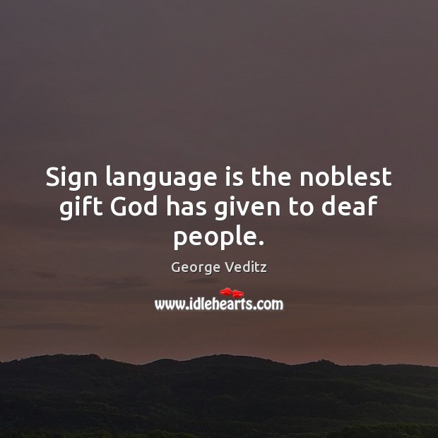 Sign language is the noblest gift God has given to deaf people. George Veditz Picture Quote