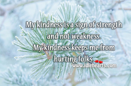 Kindness is a sign of strength 