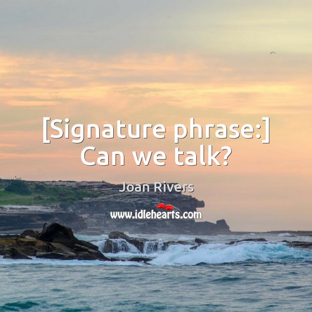 [Signature phrase:] Can we talk? Image