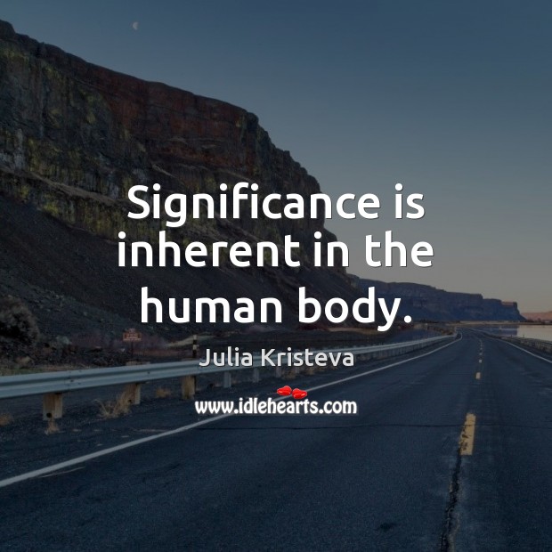 Significance is inherent in the human body. Image
