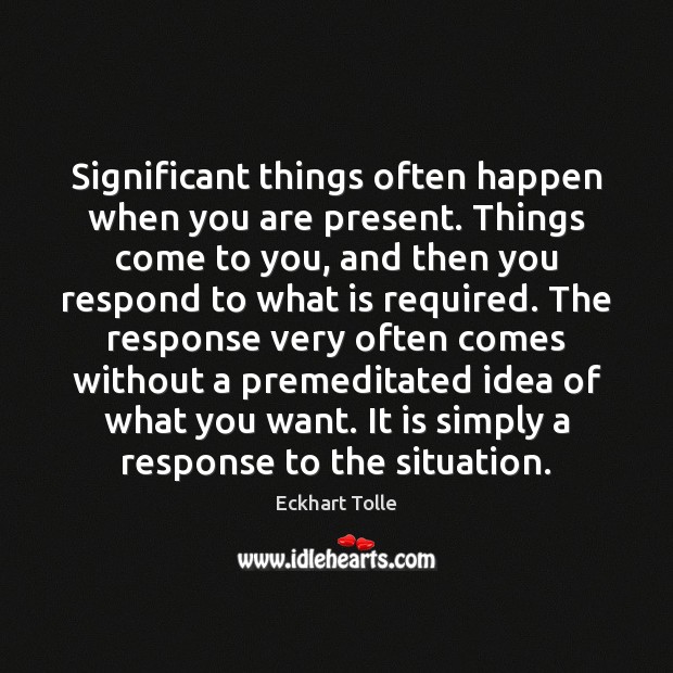 Significant things often happen when you are present. Things come to you, Image