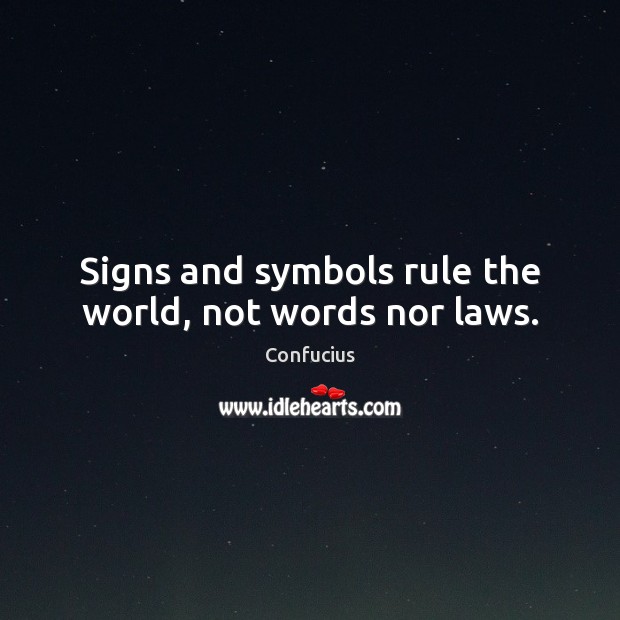 Signs and symbols rule the world, not words nor laws. Image