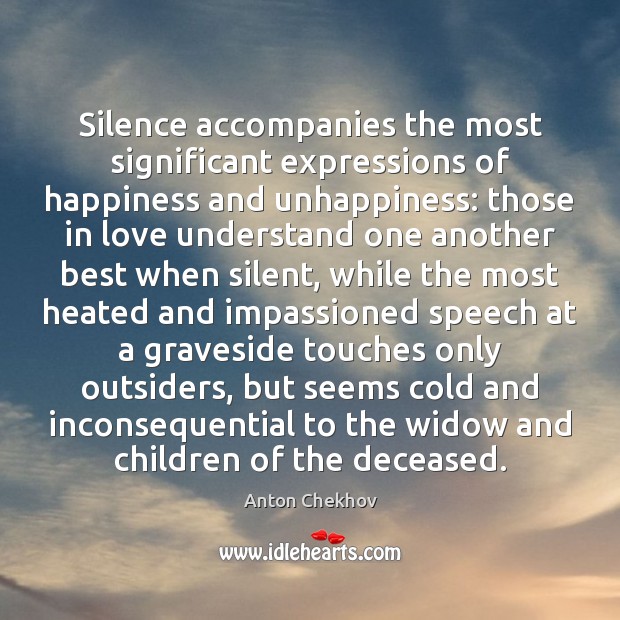 Silence accompanies the most significant expressions of happiness and unhappiness: those in Anton Chekhov Picture Quote
