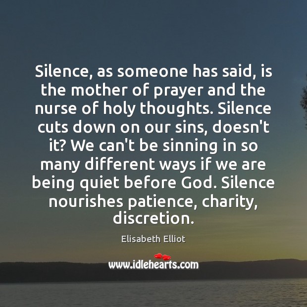 Silence, as someone has said, is the mother of prayer and the Elisabeth Elliot Picture Quote