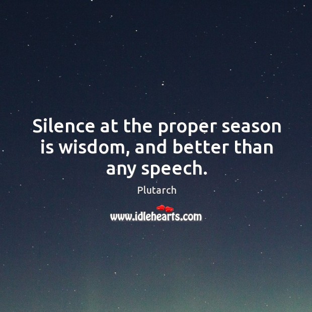 Silence at the proper season is wisdom, and better than any speech. Image