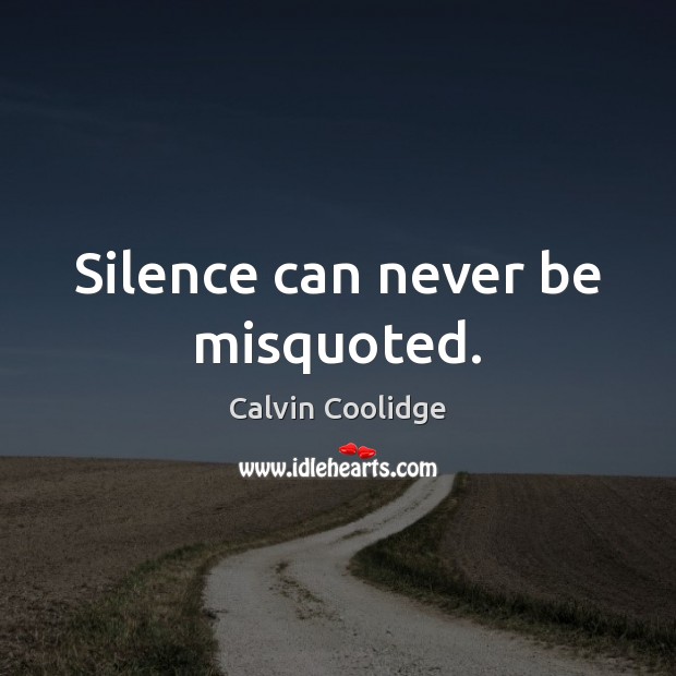 Silence can never be misquoted. Calvin Coolidge Picture Quote