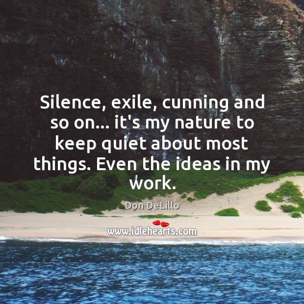 Silence, exile, cunning and so on… it’s my nature to keep quiet Image