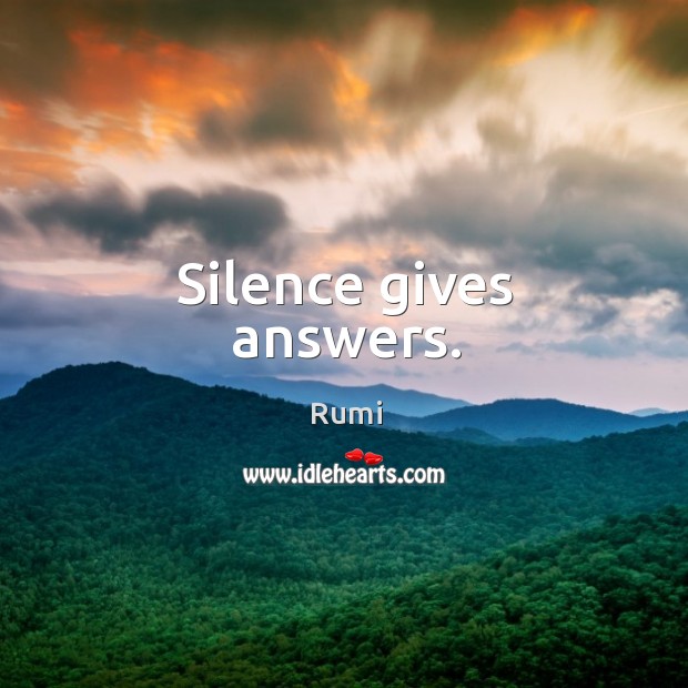 Silence gives answers. Rumi Picture Quote