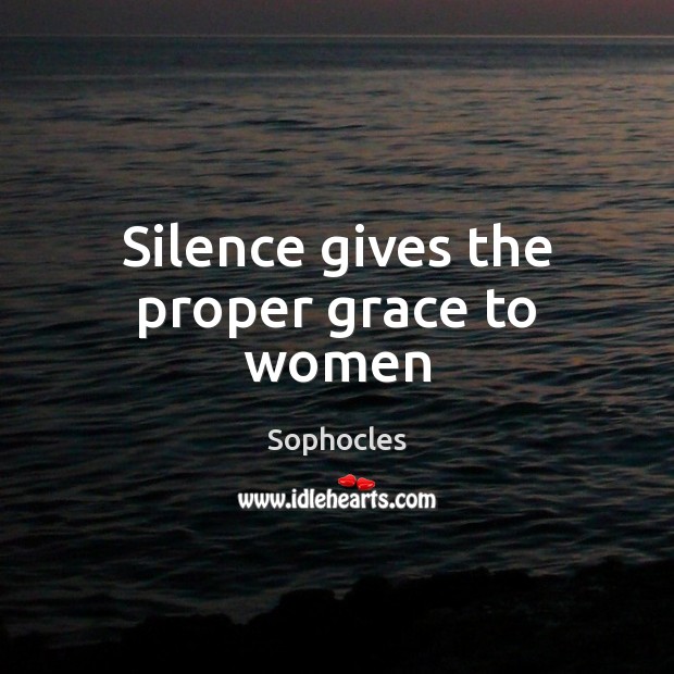 Silence gives the proper grace to women Sophocles Picture Quote