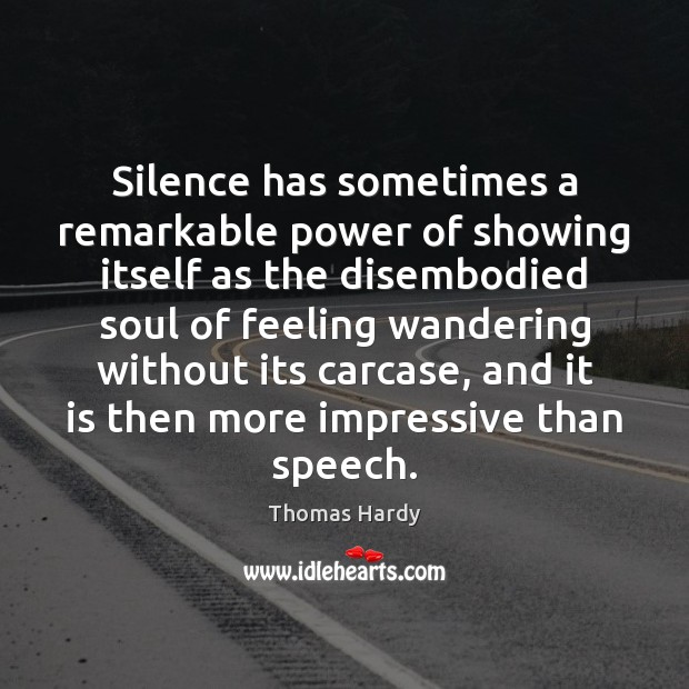 Silence has sometimes a remarkable power of showing itself as the disembodied Thomas Hardy Picture Quote