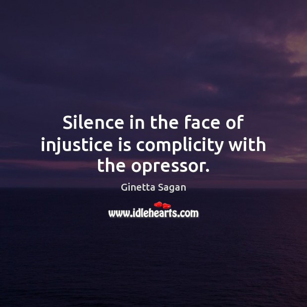 Silence in the face of injustice is complicity with the opressor. Image
