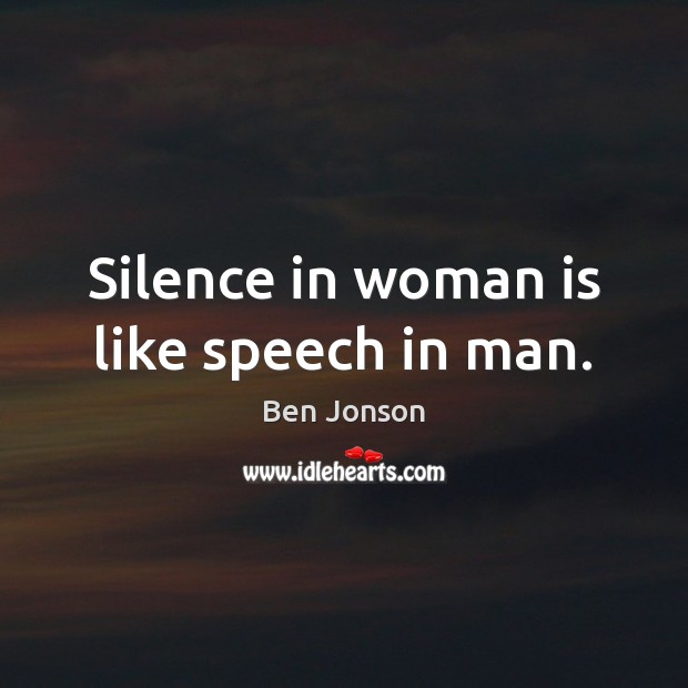 Silence in woman is like speech in man. Ben Jonson Picture Quote