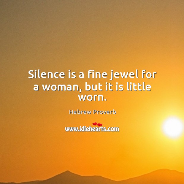 Silence is a fine jewel for a woman, but it is little worn. Hebrew Proverbs Image