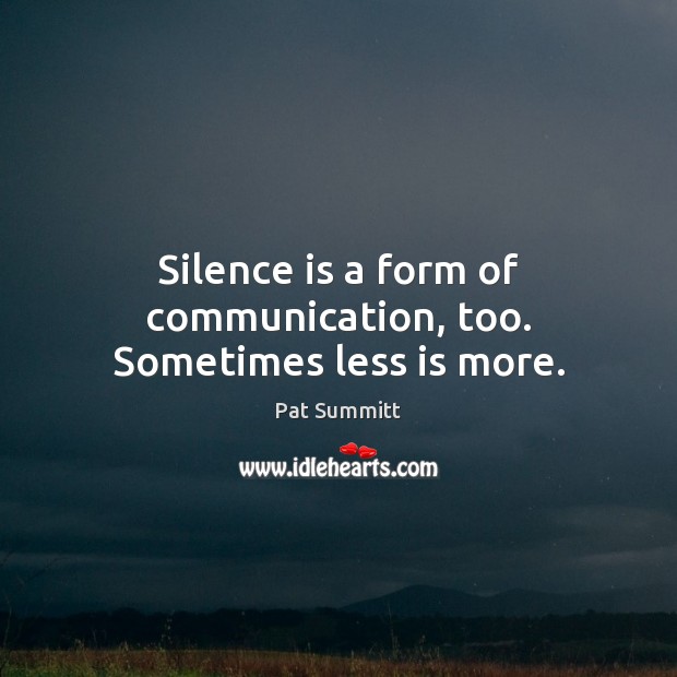 Silence is a form of communication, too. Sometimes less is more. Silence Quotes Image