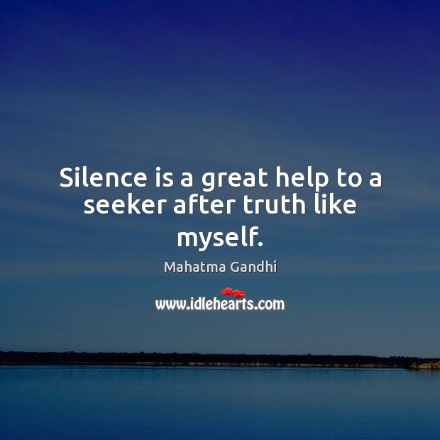 Silence is a great help to a seeker after truth like myself. Image