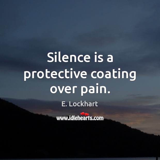 Silence is a protective coating over pain. Image