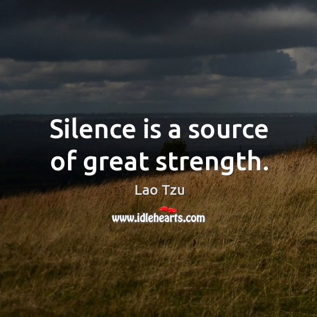 Silence is a source of great strength. Lao Tzu Picture Quote