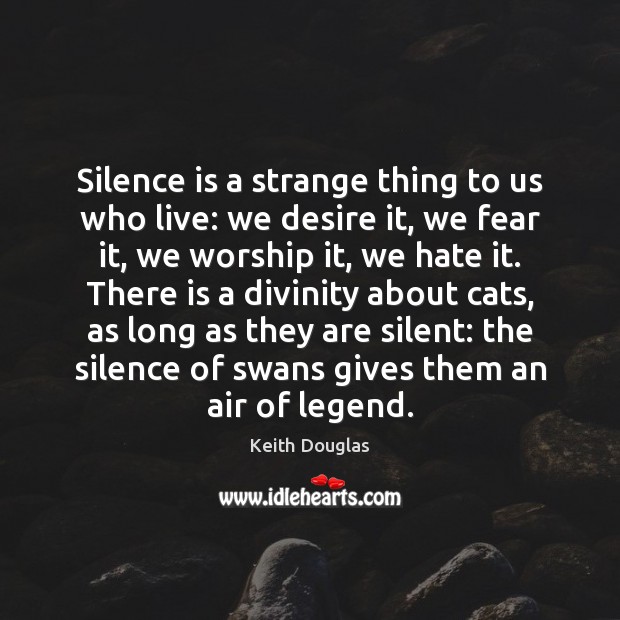 Silence is a strange thing to us who live: we desire it, Silent Quotes Image