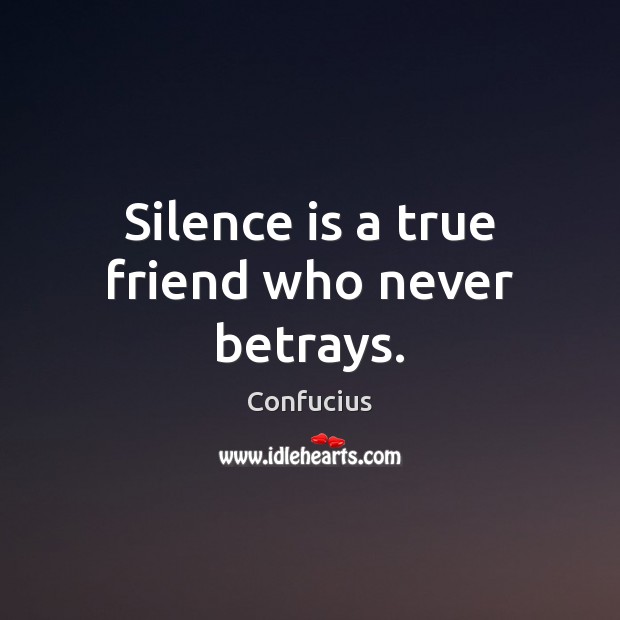 Silence is a true friend who never betrays. Silence Quotes Image