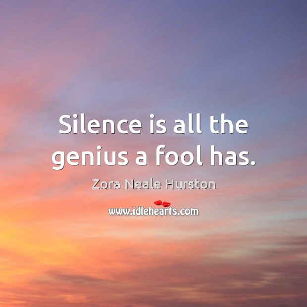 Silence is all the genius a fool has. Fools Quotes Image