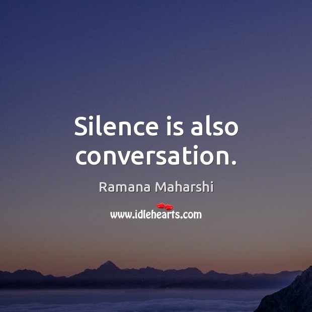 Silence is also conversation. Ramana Maharshi Picture Quote