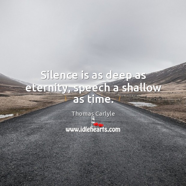 Silence is as deep as eternity, speech a shallow as time. Image