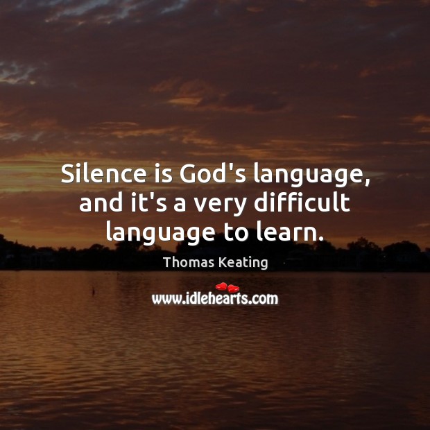 Silence is God’s language, and it’s a very difficult language to learn. Thomas Keating Picture Quote