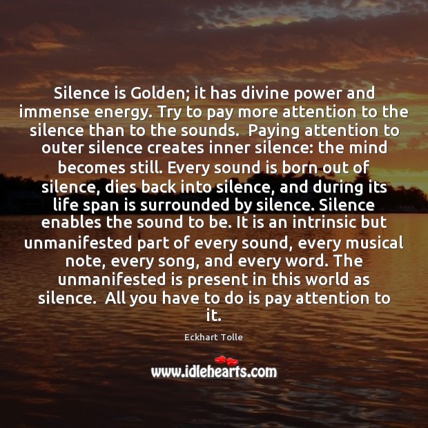 Silence is Golden; it has divine power and immense energy. Try to Image