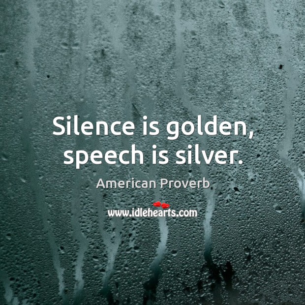 Silence is golden, speech is silver. American Proverbs Image