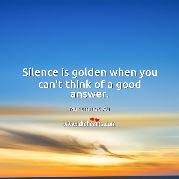 Silence is golden when you can’t think of a good answer. Silence Quotes Image