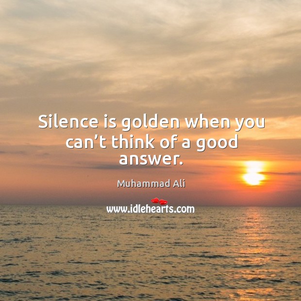 Silence is golden when you can’t think of a good answer. Silence Quotes Image