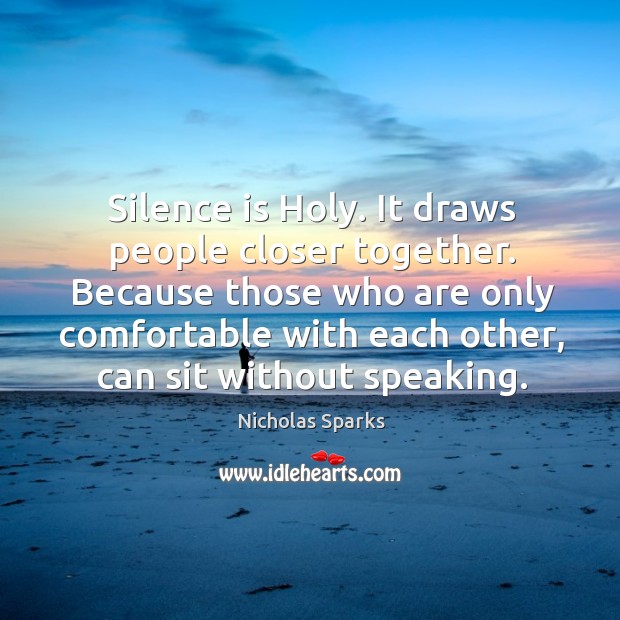 Silence is holy. It draws people closer together. Nicholas Sparks Picture Quote