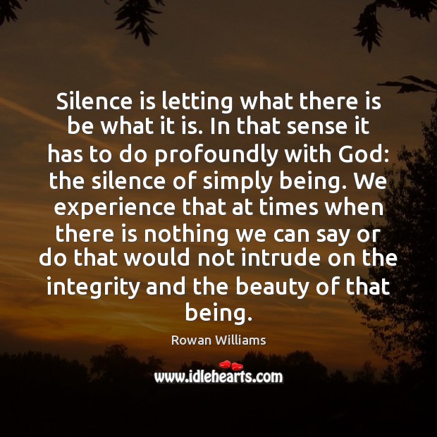 Silence is letting what there is be what it is. In that Image