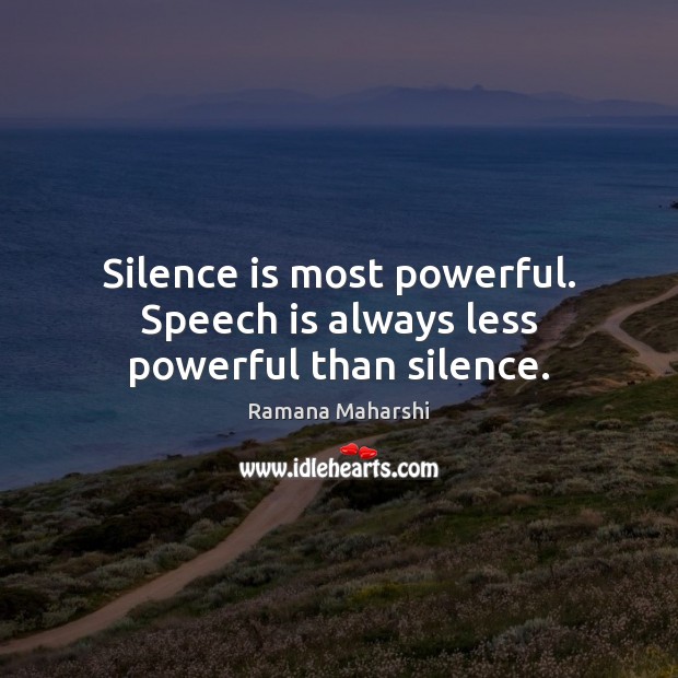 Silence is most powerful. Speech is always less powerful than silence. Silence Quotes Image