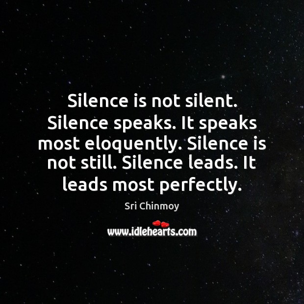 Silence is not silent. Silence speaks. It speaks most eloquently. Silence is Image
