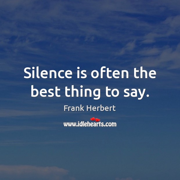 Silence is often the best thing to say. Frank Herbert Picture Quote