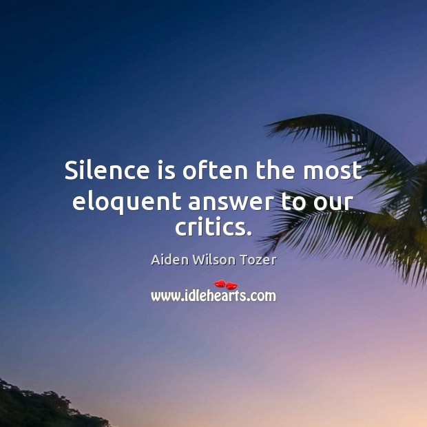 Silence is often the most eloquent answer to our critics. Silence Quotes Image