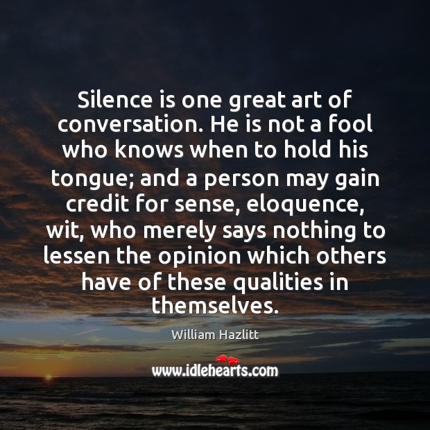 Silence is one great art of conversation. He is not a fool William Hazlitt Picture Quote