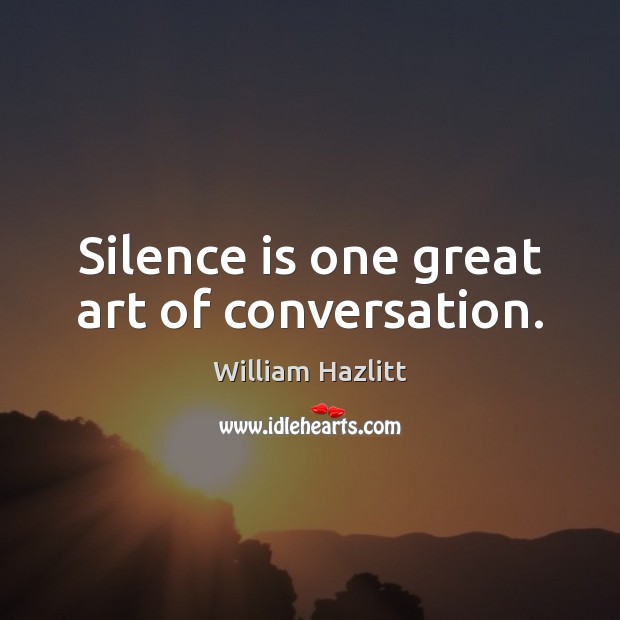 Silence is one great art of conversation. William Hazlitt Picture Quote