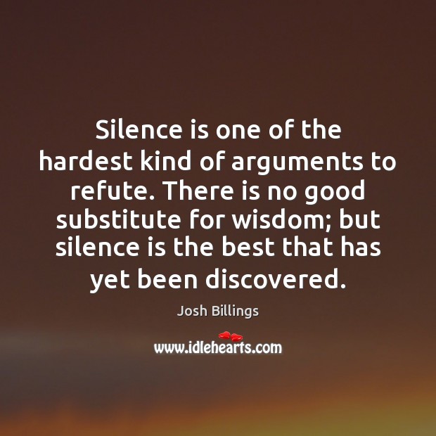 Silence is one of the hardest kind of arguments to refute. There Josh Billings Picture Quote