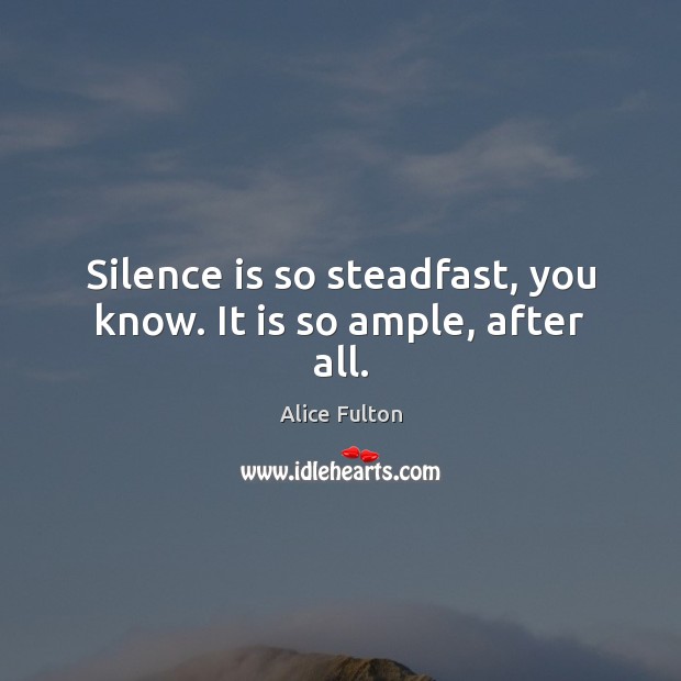Silence is so steadfast, you know. It is so ample, after all. Silence Quotes Image