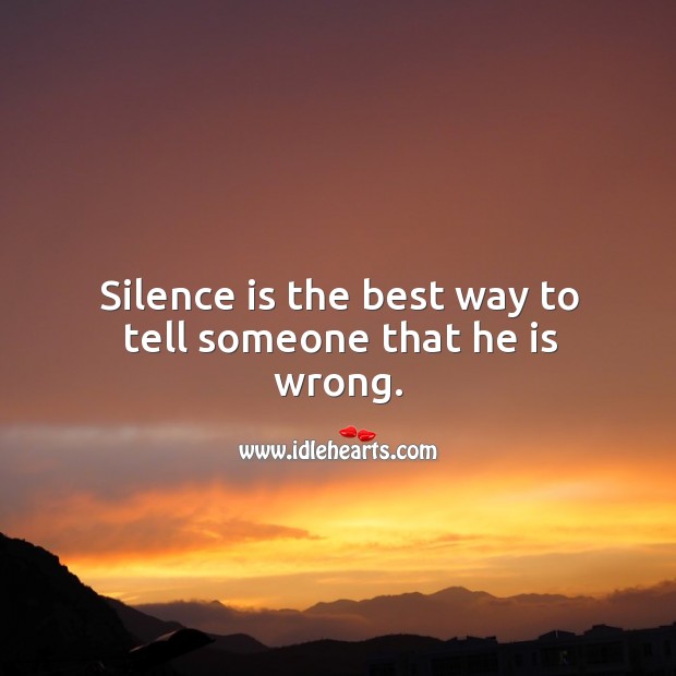 Silence is the best way to tell one that he is wrong. Silence Quotes Image