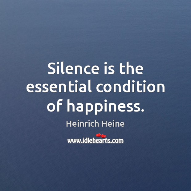 Silence is the essential condition of happiness. Image